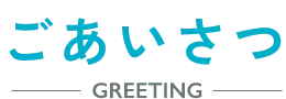 ごあいさつ GREETING